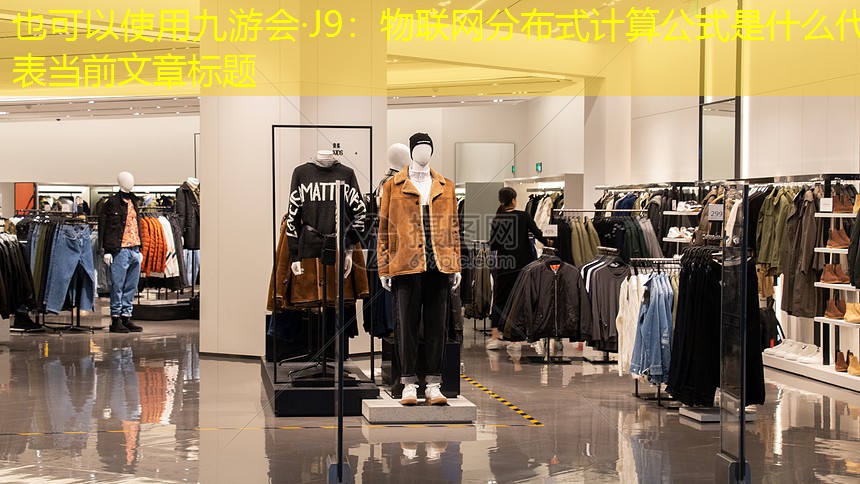 <strong>九游会·J9：物联网分布式计算公式是什么</strong>